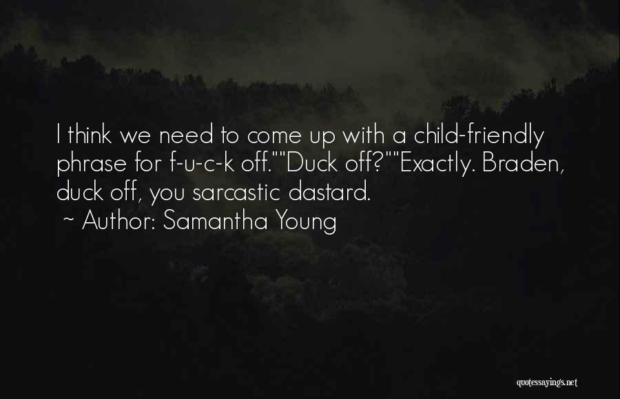 Samantha Young Quotes: I Think We Need To Come Up With A Child-friendly Phrase For F-u-c-k Off.duck Off?exactly. Braden, Duck Off, You Sarcastic