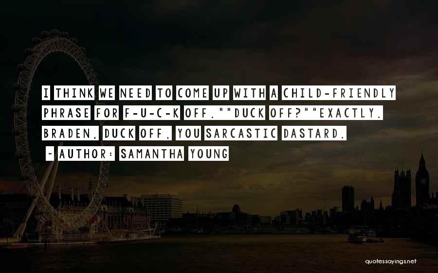 Samantha Young Quotes: I Think We Need To Come Up With A Child-friendly Phrase For F-u-c-k Off.duck Off?exactly. Braden, Duck Off, You Sarcastic