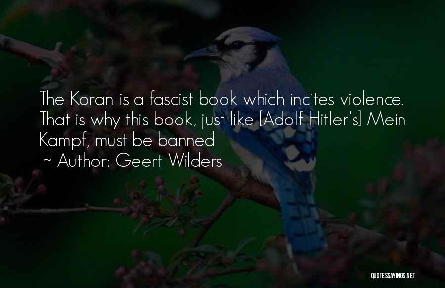 Geert Wilders Quotes: The Koran Is A Fascist Book Which Incites Violence. That Is Why This Book, Just Like [adolf Hitler's] Mein Kampf,