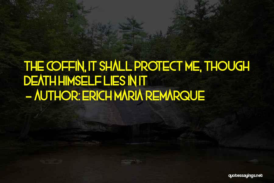 Erich Maria Remarque Quotes: The Coffin, It Shall Protect Me, Though Death Himself Lies In It