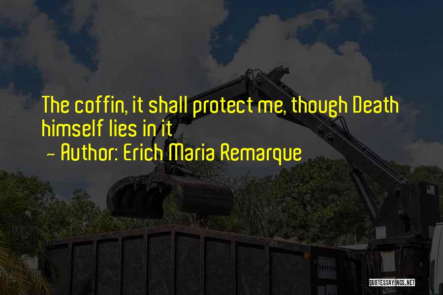 Erich Maria Remarque Quotes: The Coffin, It Shall Protect Me, Though Death Himself Lies In It