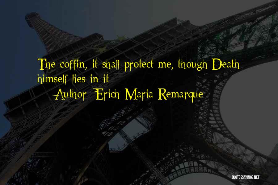 Erich Maria Remarque Quotes: The Coffin, It Shall Protect Me, Though Death Himself Lies In It