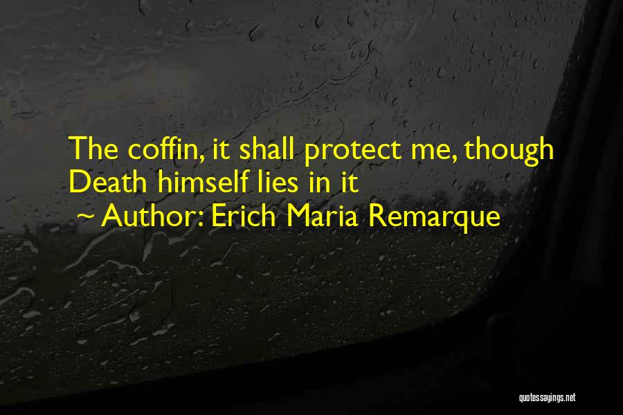 Erich Maria Remarque Quotes: The Coffin, It Shall Protect Me, Though Death Himself Lies In It