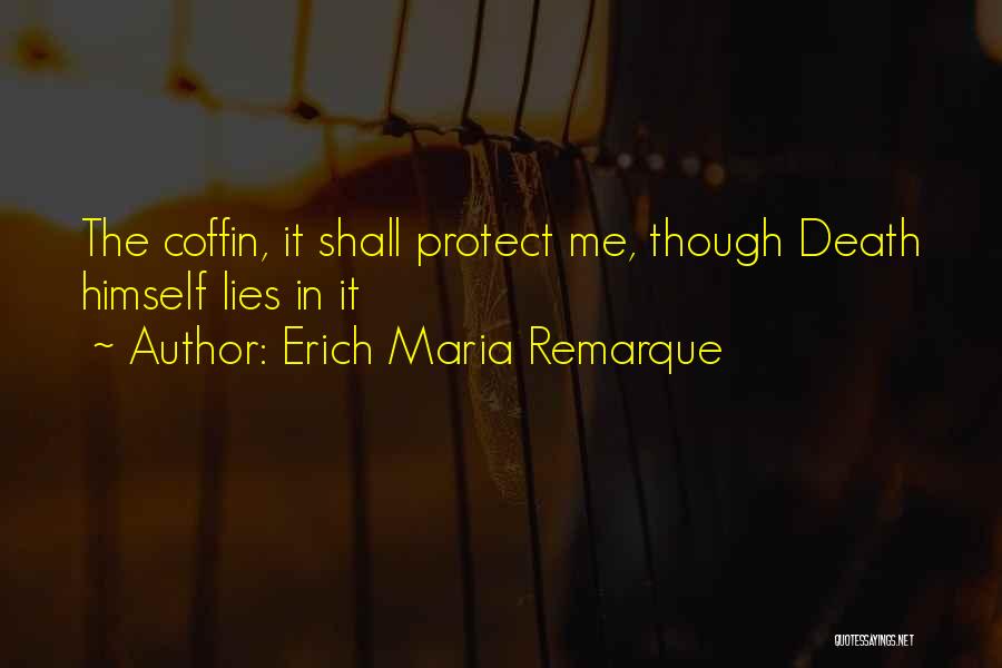 Erich Maria Remarque Quotes: The Coffin, It Shall Protect Me, Though Death Himself Lies In It