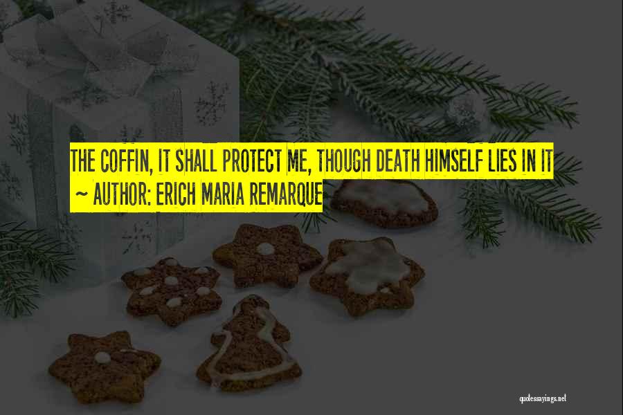 Erich Maria Remarque Quotes: The Coffin, It Shall Protect Me, Though Death Himself Lies In It