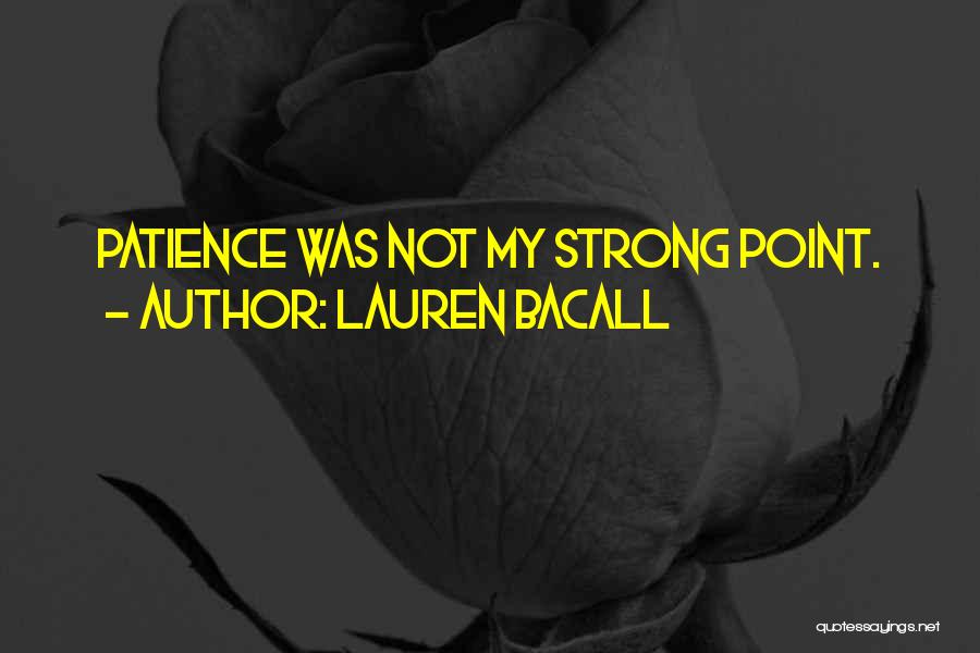 Lauren Bacall Quotes: Patience Was Not My Strong Point.