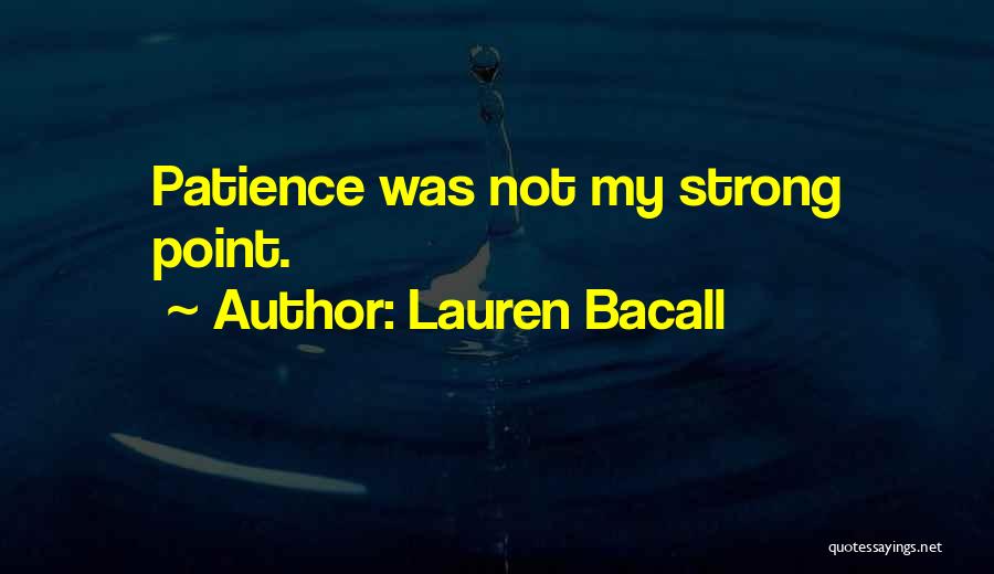 Lauren Bacall Quotes: Patience Was Not My Strong Point.