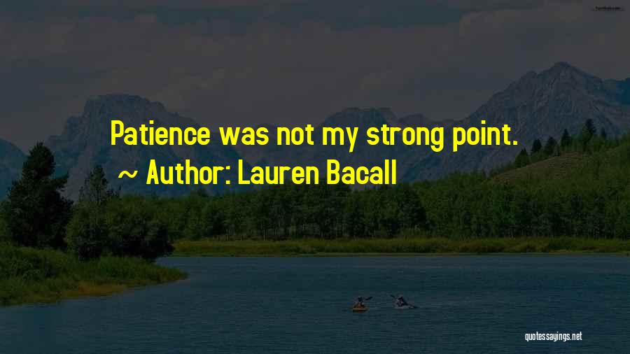 Lauren Bacall Quotes: Patience Was Not My Strong Point.