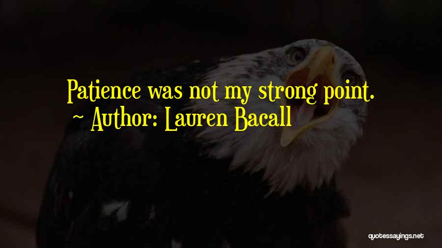 Lauren Bacall Quotes: Patience Was Not My Strong Point.