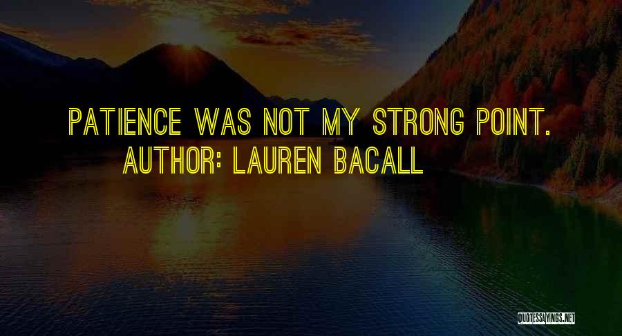 Lauren Bacall Quotes: Patience Was Not My Strong Point.