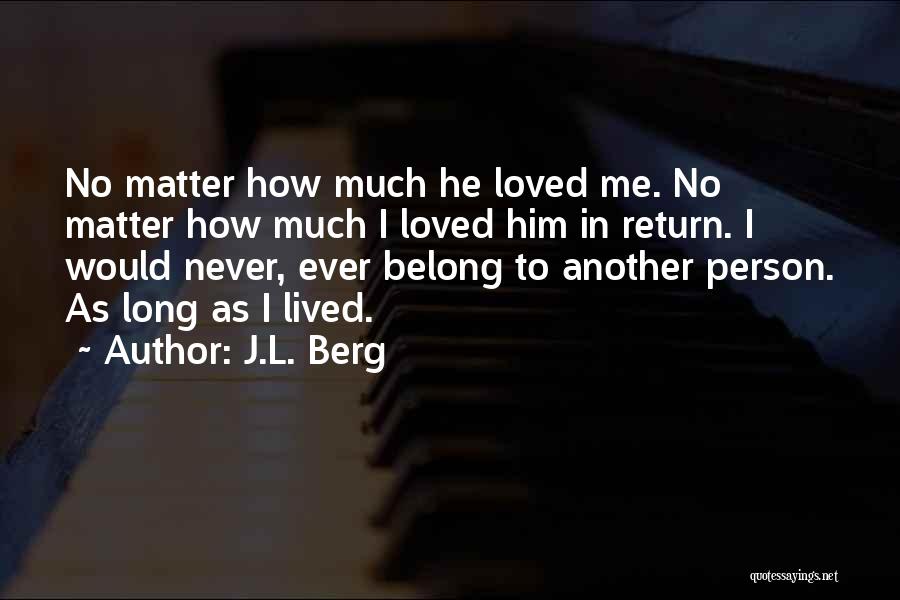 J.L. Berg Quotes: No Matter How Much He Loved Me. No Matter How Much I Loved Him In Return. I Would Never, Ever