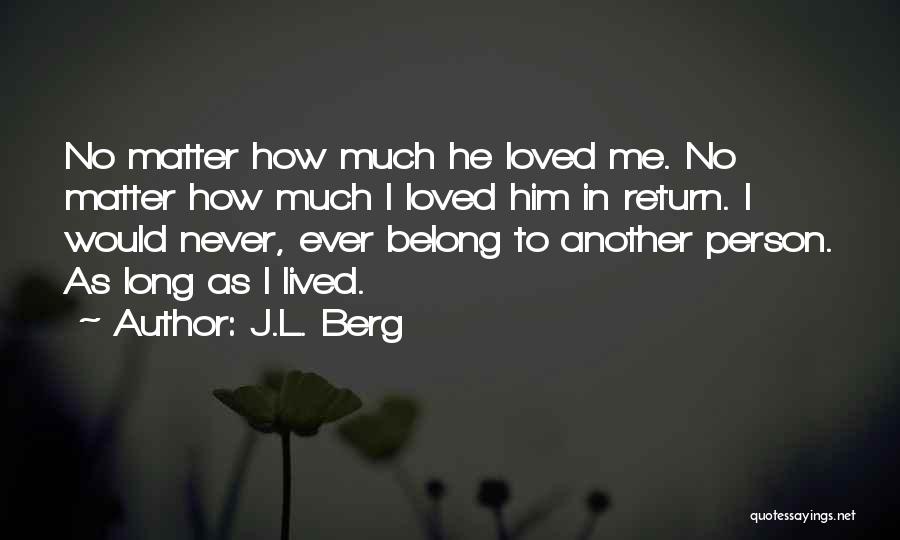 J.L. Berg Quotes: No Matter How Much He Loved Me. No Matter How Much I Loved Him In Return. I Would Never, Ever