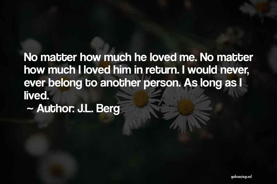 J.L. Berg Quotes: No Matter How Much He Loved Me. No Matter How Much I Loved Him In Return. I Would Never, Ever