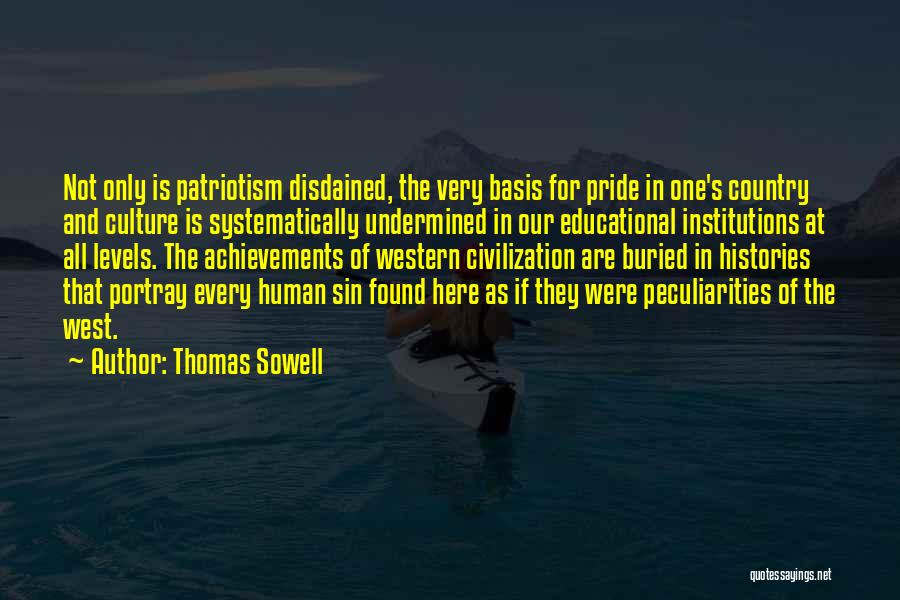 Thomas Sowell Quotes: Not Only Is Patriotism Disdained, The Very Basis For Pride In One's Country And Culture Is Systematically Undermined In Our