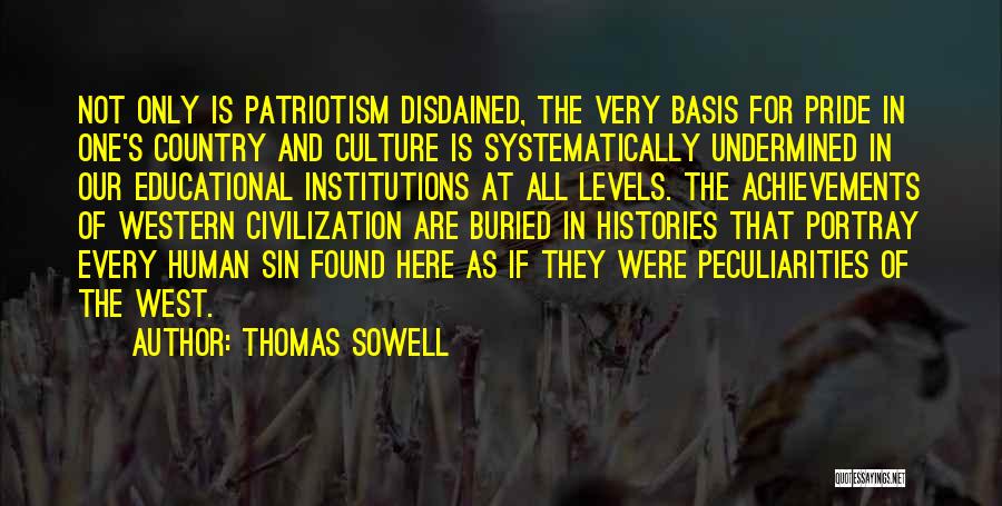 Thomas Sowell Quotes: Not Only Is Patriotism Disdained, The Very Basis For Pride In One's Country And Culture Is Systematically Undermined In Our