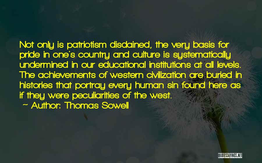 Thomas Sowell Quotes: Not Only Is Patriotism Disdained, The Very Basis For Pride In One's Country And Culture Is Systematically Undermined In Our