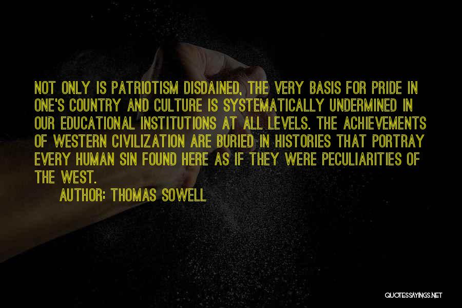 Thomas Sowell Quotes: Not Only Is Patriotism Disdained, The Very Basis For Pride In One's Country And Culture Is Systematically Undermined In Our