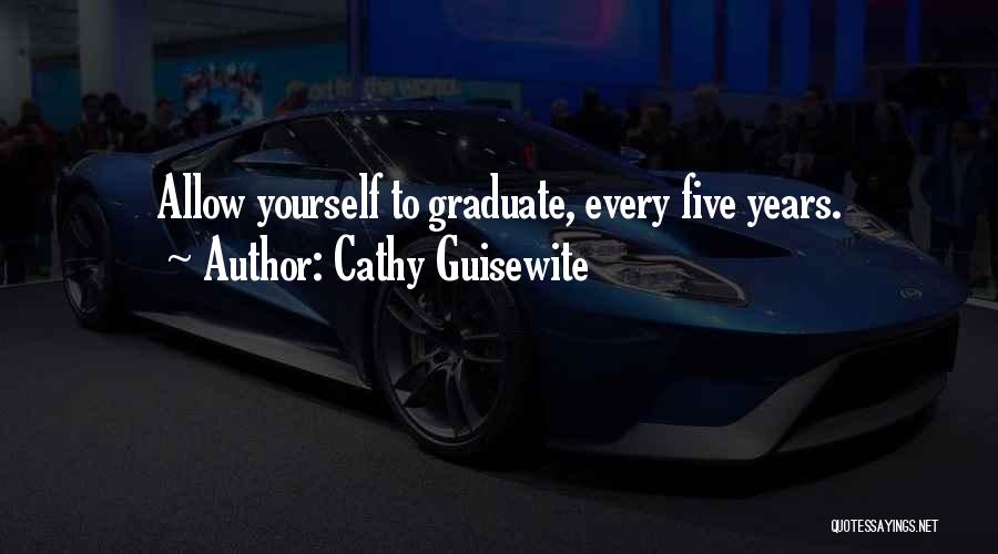 Cathy Guisewite Quotes: Allow Yourself To Graduate, Every Five Years.