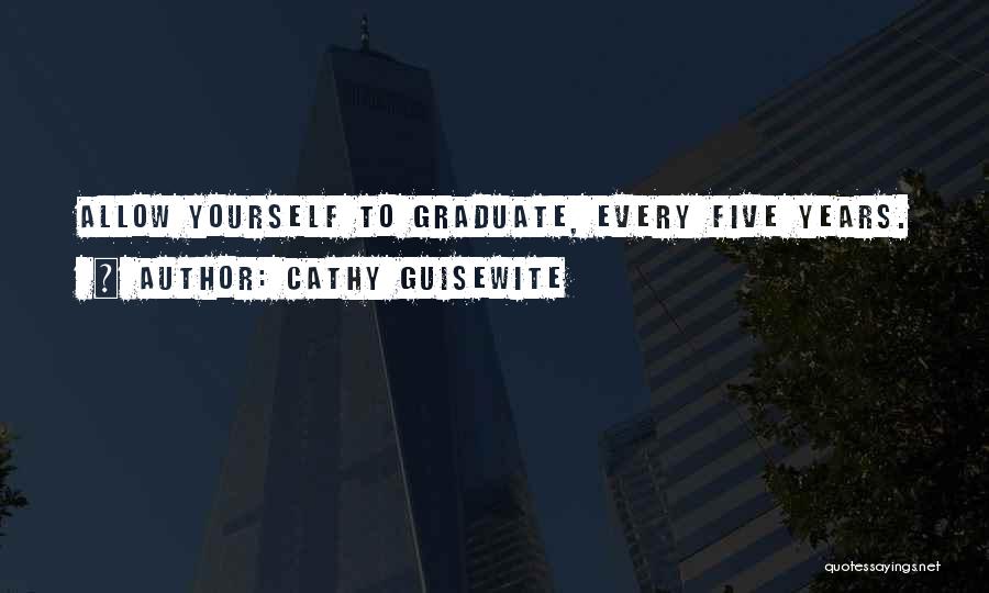 Cathy Guisewite Quotes: Allow Yourself To Graduate, Every Five Years.