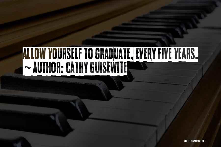 Cathy Guisewite Quotes: Allow Yourself To Graduate, Every Five Years.