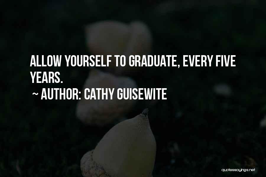 Cathy Guisewite Quotes: Allow Yourself To Graduate, Every Five Years.