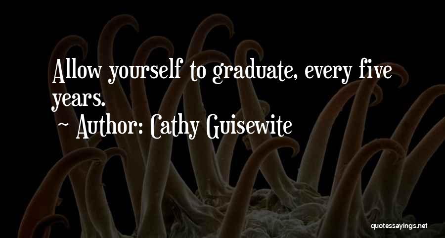 Cathy Guisewite Quotes: Allow Yourself To Graduate, Every Five Years.