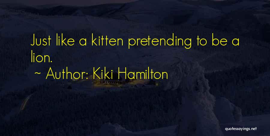 Kiki Hamilton Quotes: Just Like A Kitten Pretending To Be A Lion.