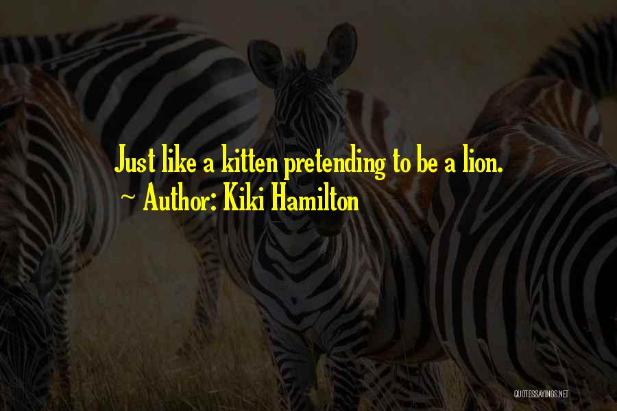 Kiki Hamilton Quotes: Just Like A Kitten Pretending To Be A Lion.