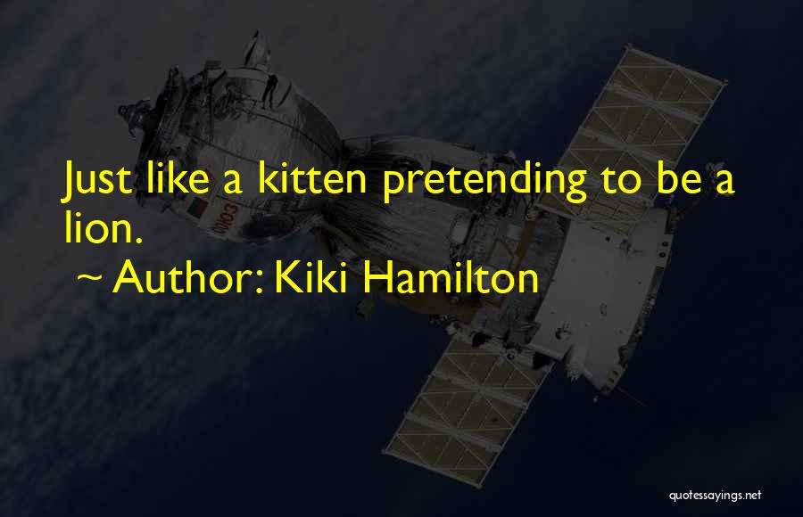 Kiki Hamilton Quotes: Just Like A Kitten Pretending To Be A Lion.