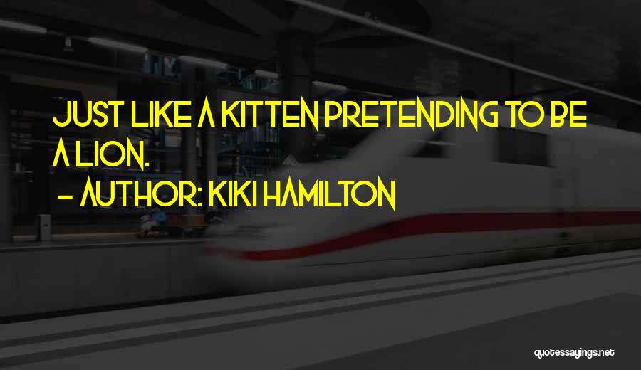 Kiki Hamilton Quotes: Just Like A Kitten Pretending To Be A Lion.