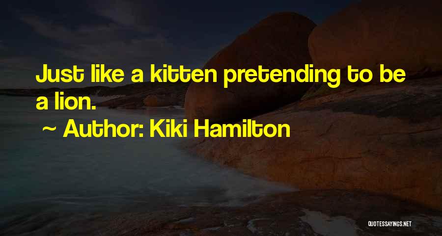 Kiki Hamilton Quotes: Just Like A Kitten Pretending To Be A Lion.