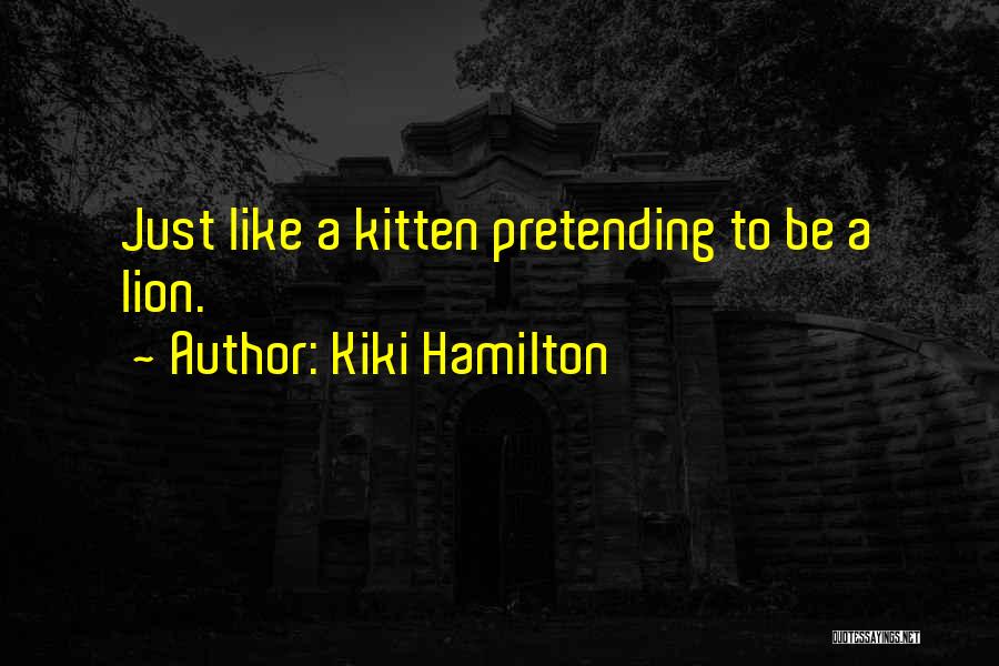 Kiki Hamilton Quotes: Just Like A Kitten Pretending To Be A Lion.