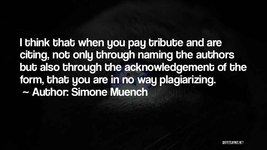 Simone Muench Quotes: I Think That When You Pay Tribute And Are Citing, Not Only Through Naming The Authors But Also Through The