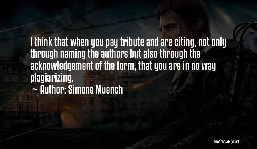 Simone Muench Quotes: I Think That When You Pay Tribute And Are Citing, Not Only Through Naming The Authors But Also Through The