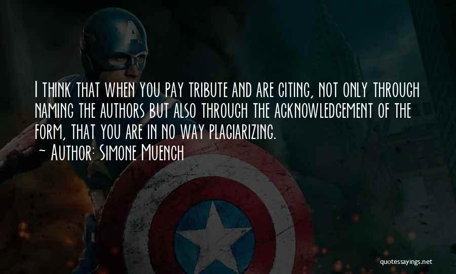 Simone Muench Quotes: I Think That When You Pay Tribute And Are Citing, Not Only Through Naming The Authors But Also Through The