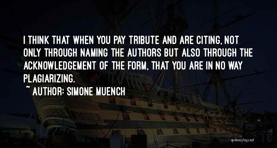 Simone Muench Quotes: I Think That When You Pay Tribute And Are Citing, Not Only Through Naming The Authors But Also Through The