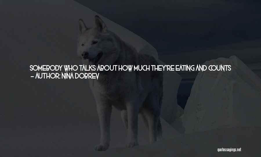 Nina Dobrev Quotes: Somebody Who Talks About How Much They're Eating And Counts Calories Is Unattractive To Me. And When You Limit Yourself