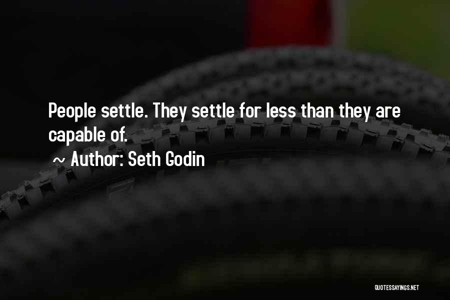 Seth Godin Quotes: People Settle. They Settle For Less Than They Are Capable Of.