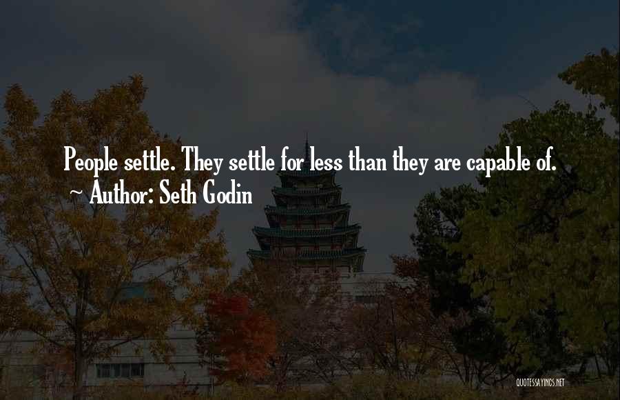 Seth Godin Quotes: People Settle. They Settle For Less Than They Are Capable Of.