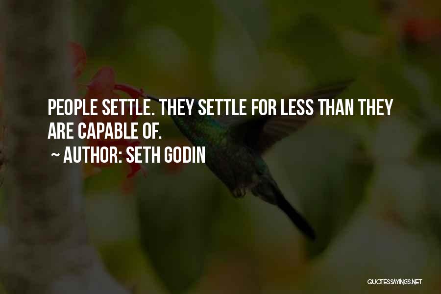 Seth Godin Quotes: People Settle. They Settle For Less Than They Are Capable Of.