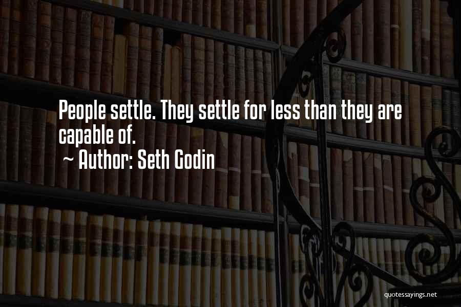 Seth Godin Quotes: People Settle. They Settle For Less Than They Are Capable Of.