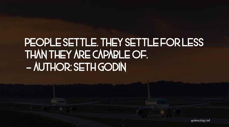 Seth Godin Quotes: People Settle. They Settle For Less Than They Are Capable Of.