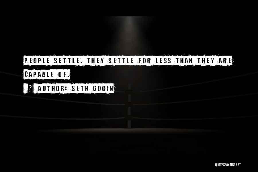 Seth Godin Quotes: People Settle. They Settle For Less Than They Are Capable Of.