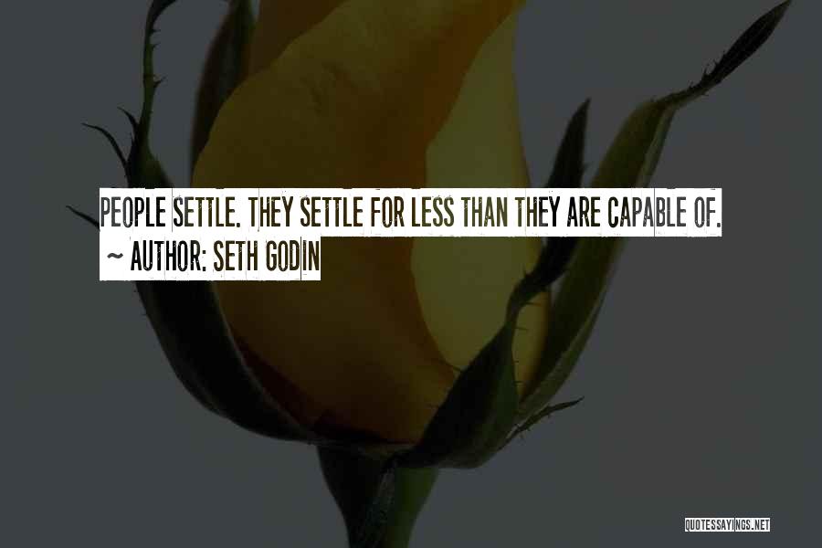 Seth Godin Quotes: People Settle. They Settle For Less Than They Are Capable Of.