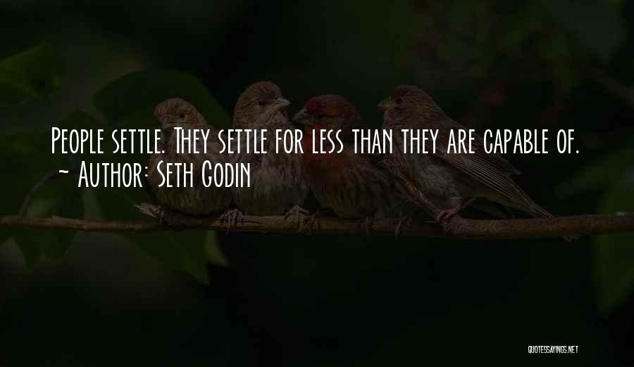 Seth Godin Quotes: People Settle. They Settle For Less Than They Are Capable Of.