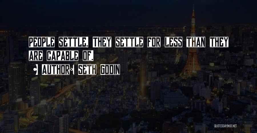 Seth Godin Quotes: People Settle. They Settle For Less Than They Are Capable Of.