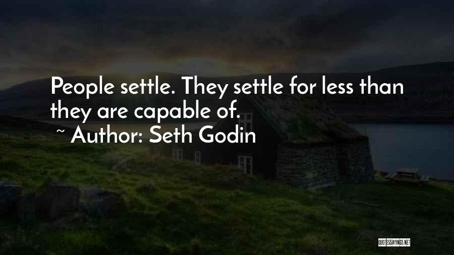 Seth Godin Quotes: People Settle. They Settle For Less Than They Are Capable Of.
