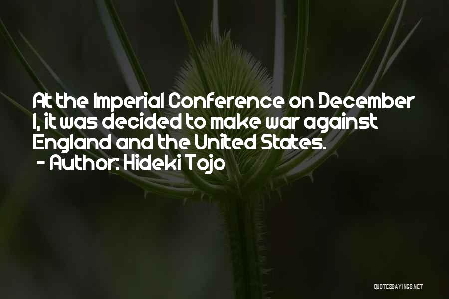 Hideki Tojo Quotes: At The Imperial Conference On December 1, It Was Decided To Make War Against England And The United States.