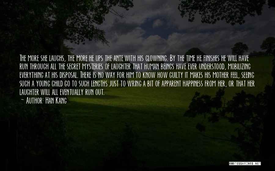 Han Kang Quotes: The More She Laughs, The More He Ups The Ante With His Clowning. By The Time He Finishes He Will
