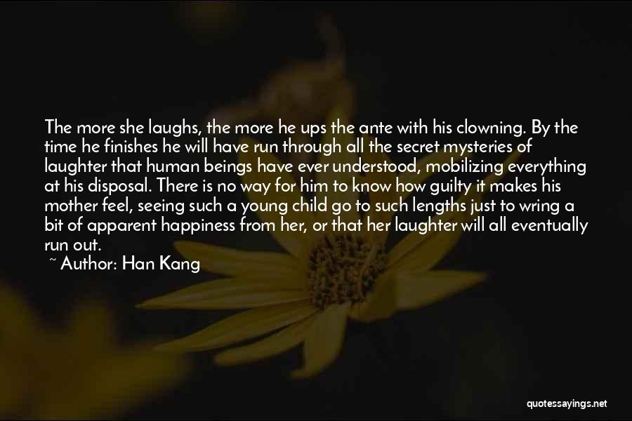 Han Kang Quotes: The More She Laughs, The More He Ups The Ante With His Clowning. By The Time He Finishes He Will